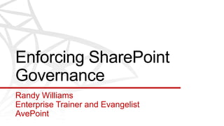 Enforcing SharePoint
Governance
Randy Williams
Enterprise Trainer and Evangelist
AvePoint
 