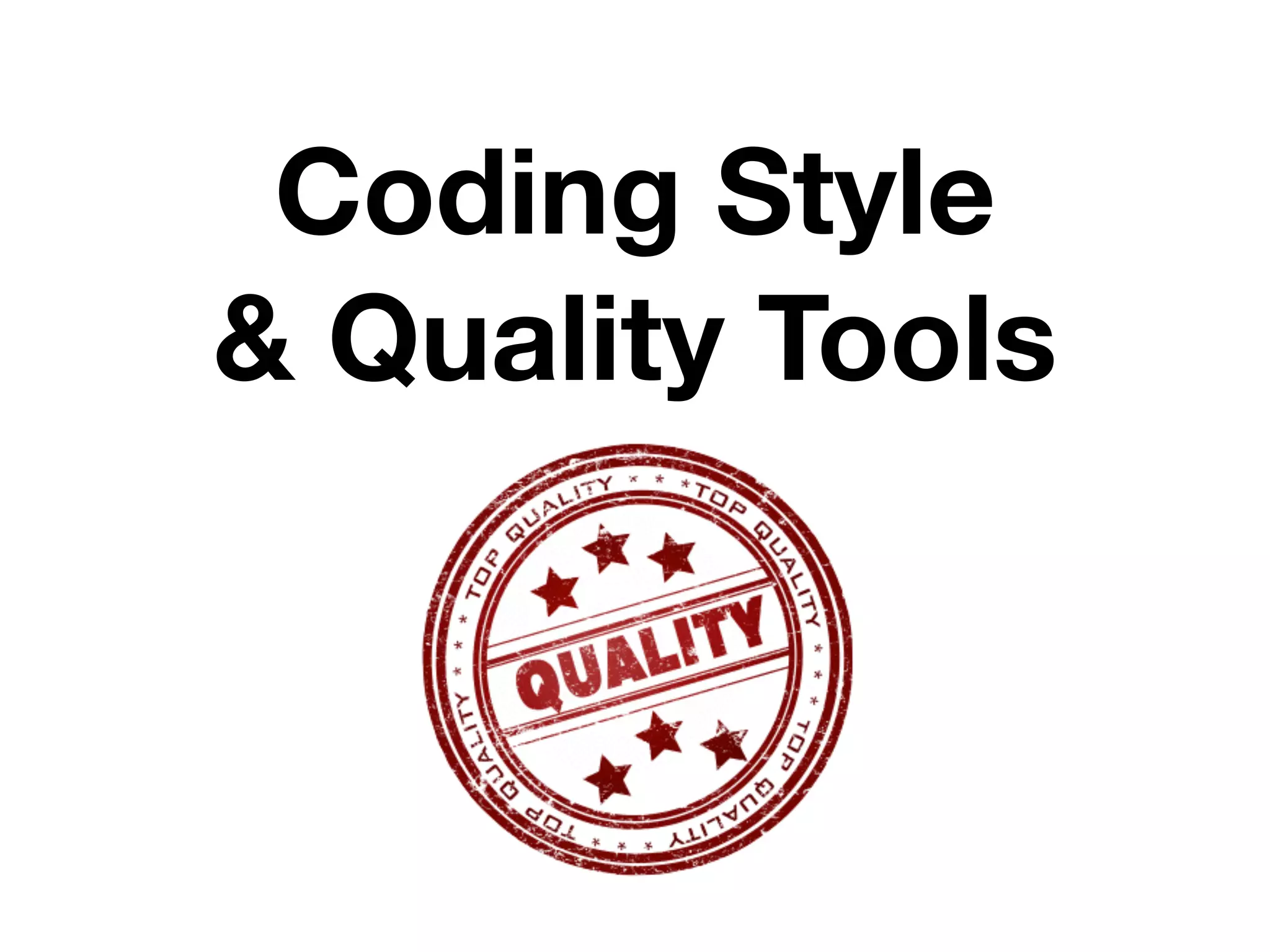 Coding Style
& Quality Tools
 