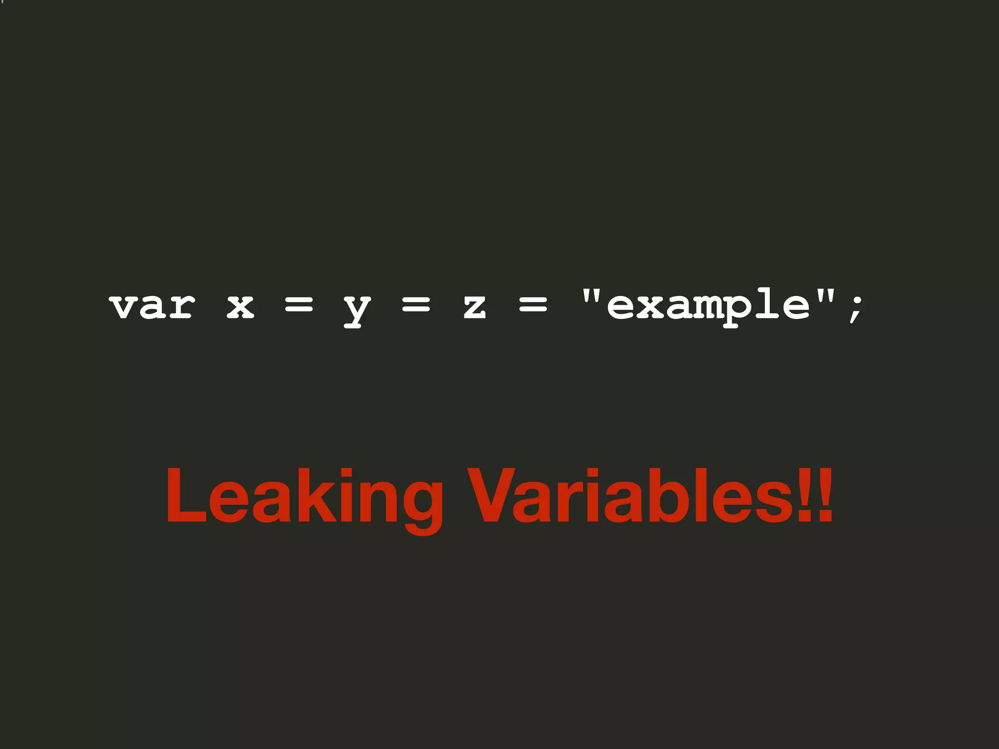 var x = y = z = "example";
Leaking Variables!!
 
