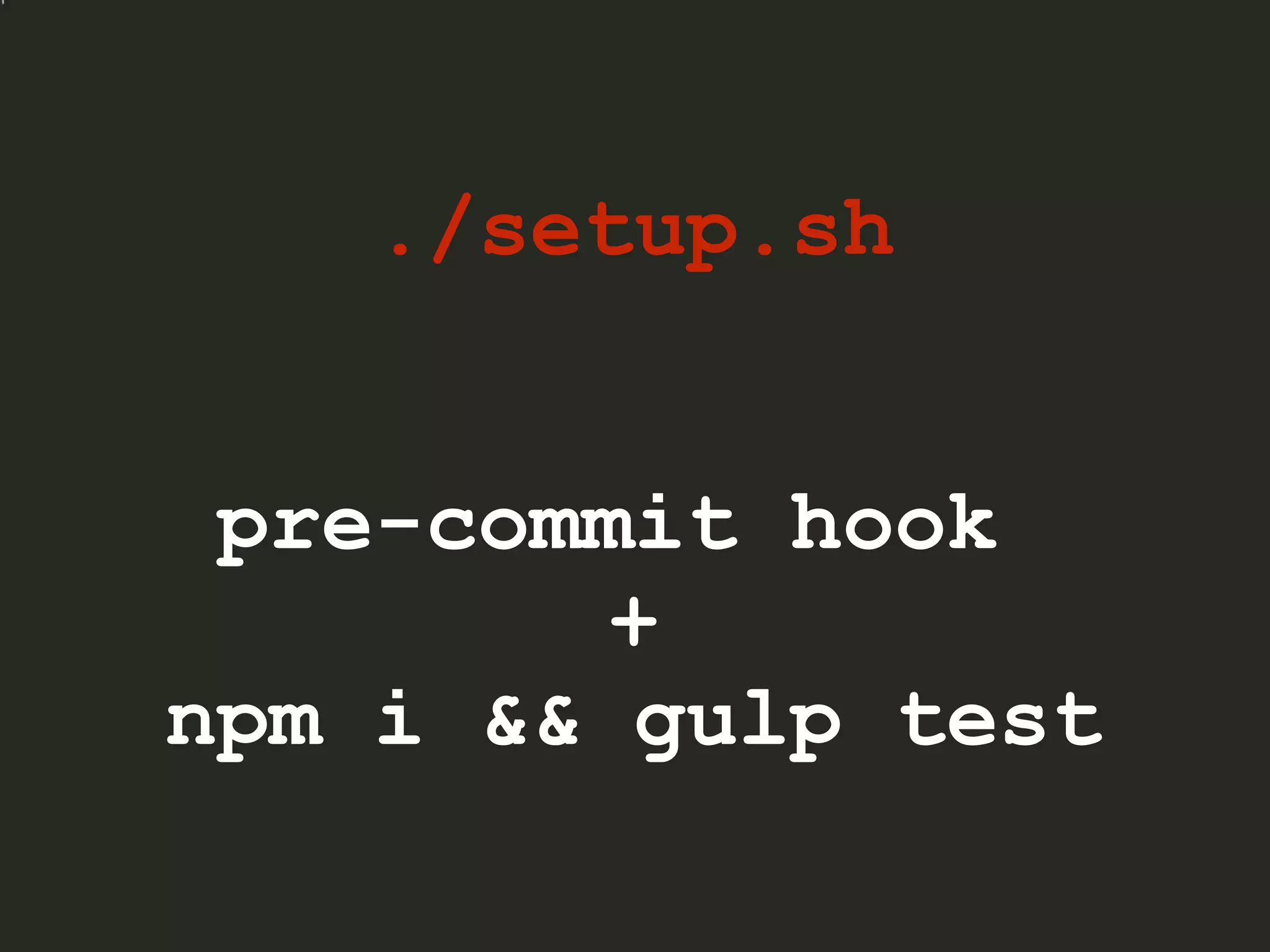 ./setup.sh
pre-commit hook
+
npm i && gulp test
 