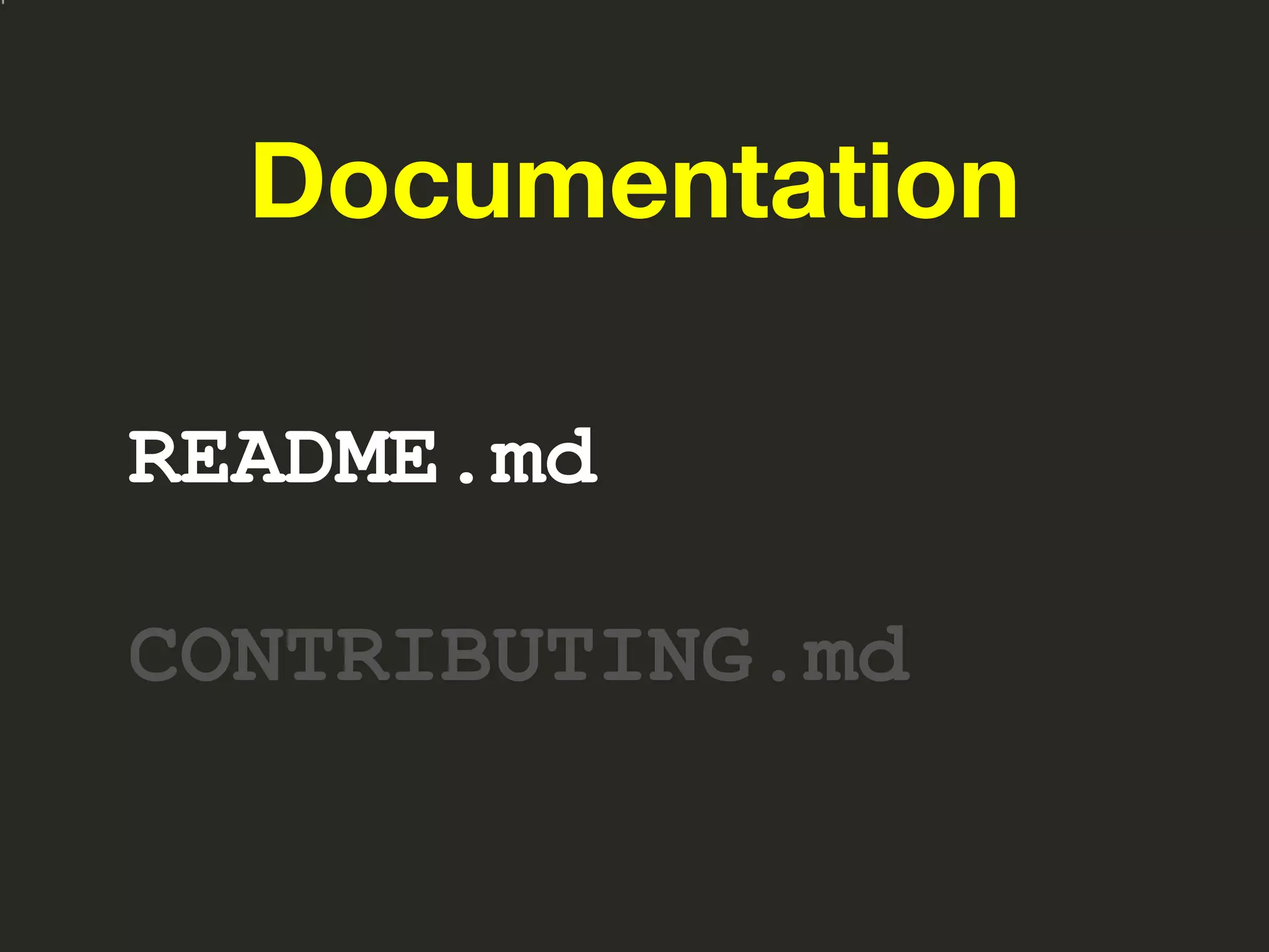 Documentation
README.md
CONTRIBUTING.md
 