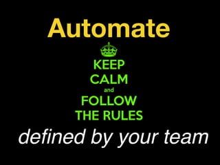 defined by your team
Automate
 