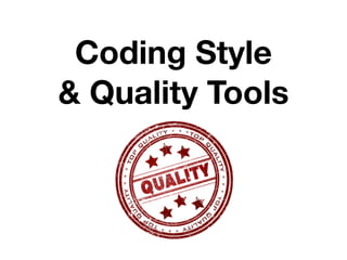 Coding Style
& Quality Tools
 