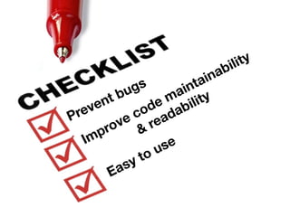 Prevent bugs
Improve code maintainability  
& readability
Easy to use
 