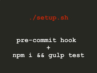 ./setup.sh
pre-commit hook
+
npm i && gulp test
 