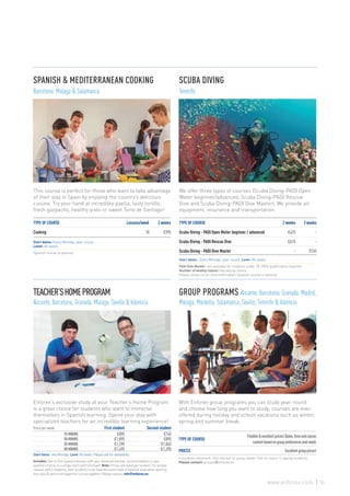 TYPE OF COURSE	 2 weeks	 3 weeks
Scuba Diving - PADI Open Water beginner / advanced	 €425	-
Scuba Diving - PADI Rescue Dive	 €615	-
Scuba Diving - PADI Dive Master	 -	€745
Start dates: Every Monday, year-round. Level: All levels.
Padi Dive Master: not available for students under 18. PADI qualification required.
Number of weekly classes may vary by course.
Please contact us for more information. Spanish course is optional.
TYPE OF COURSE	Lessons/week	2 weeks
Cooking	 10	€395
Start dates: Every Monday, year-round.
Level: All levels.
Spanish course is optional.
Start dates: Any Monday. Level: All levels. Please ask for availability.
Includes: One to One Spanish lessons with your personal teacher, accommodation in your
teacher’s home, in a single room with full board. Note: Prices are listed per student. For private
classes with 2 students, both students must have the same level of Spanish level when starting
the class & and must begin the course together. Please contact: info@enforex.es
Price per week First student Second student
15 HOURS €895 €745
20 HOURS €1,095 €895
25 HOURS €1,295 €1,045
30 HOURS €1,495 €1,395
We offer three types of courses (Scuba Diving-PADI Open
Water beginner/advanced, Scuba Diving-PADI Rescue
Dive and Scuba Diving-PADI Dive Master). We provide all
equipment, insurance and transportation.
Enforex’s exclusive study at your Teacher’s Home Program
is a great choice for students who want to immerse
themselves in Spanish learning. Spend your stay with
specialized teachers for an incredible learning experience!
This course is perfect for those who want to take advantage
of their stay in Spain by enjoying the country’s delicious
cuisine. Try your hand at incredible paella, tasty tortilla,
fresh gazpacho, healthy pisto or sweet Tarta de Santiago!
SPANISH & MEDITERRANEAN COOKING
Barcelona, Malaga & Salamanca
TEACHER’SHOMEPROGRAM
Alicante, Barcelona, Granada, Malaga, Seville & Valencia
GROUP PROGRAMS Alicante, Barcelona, Granada, Madrid,
Malaga, Marbella, Salamanca, Seville, Tenerife & Valencia
SCUBA DIVING
Tenerife
TYPE OF COURSE
Flexible&excellentprices!Dates,timeandcourse
contentbasedongrouppreferencesandneeds
PRICES Excellentgroupprices!
6 students minimum. One teacher or group leader free for every 12 paying students.
Please contact: groups@enforex.es
With Enforex group programs you can study year-round
and choose how long you want to study; courses are even
offered during holiday and school vacations such as winter,
spring and summer break.
33www.enforex.com
 