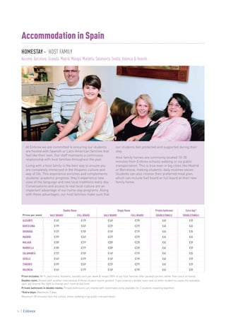 Prices per week
Double Room Single Room Private bathroom Extra day*
HALF BOARD FULL BOARD HALF BOARD FULL BOARD DOUBLE/SINGLE DOUBLE/SINGLE
ALICANTE €149 €179 €169 €199 €45 €39
BARCELONA €199 €249 €229 €279 €45 €45
GRANADA €129 €159 €149 €179 €45 €35
MADRID €199 €249 €229 €279 €45 €45
MALAGA €189 €219 €209 €239 €45 €39
MARBELLA €189 €219 €209 €239 €45 €39
SALAMANCA €129 €159 €149 €179 €45 €35
SEVILLE €149 €179 €169 €199 €45 €39
TENERIFE €199 €249 €229 €279 €45 €39
VALENCIA €149 €179 €169 €199 €45 €39
Price includes: Wi-Fi, bed linens, blankets, laundry once per week & meals (90% of our host families offer packed lunches rather than lunch at home).
Double room: Shared with another international Enforex student (same gender). If you reserve a double room and no other student occupies the available
spot, we reserve the right to change your room at any time.
Private bathroom in double rooms: Private bathrooms are shared with roommates (only available for 2 students traveling together).
*Extra days: Maximum 3 days.
Maximum 30 minutes from the school, either walking or by public transportation.
Accommodation in Spain
At Enforex we are committed to ensuring our students
are hosted with Spanish or Latin American families that
feel like their own. Our staff maintains a continuous
relationship with host families throughout the year.
Living with a host family is the best way to ensure you
are completely immersed in the Hispanic culture and
way of life. This experience enriches and complements
students’ academic progress: they’ll experience new
uses of the language and new local traditions every day.
Conversations and access to real local culture are an
important advantage of our home stay programs. Along
with these advantages, our host families make sure that
our students feel protected and supported during their
stay.
Host family homes are commonly located 10-30
minutes from Enforex schools walking or via public
transportation. This is true even in big cities like Madrid
or Barcelona, making students’ daily routines easier.
Students can also choose their preferred meal plan,
which can include half board or full board at their new
family home.
HOMESTAY - HOST FAMILY
Alicante, Barcelona, Granada, Madrid, Malaga, Marbella, Salamanca, Seville, Valencia & Tenerife
36
 