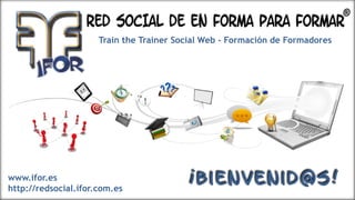 Train the Trainer Social Web - Formación de Formadores

www.ifor.es
http://redsocial.ifor.com.es

 