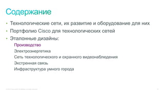 © 2015 Cisco and/or its affiliates. All rights reserved. 14
•  Технологические сети, их развитие и оборудование для них
•  Портфолио Cisco для технологических сетей
•  Эталонные дизайны:
Производство
Электроэнергетика
Сеть технологического и охранного видеонаблюдения
Экстренная связь
Инфраструктура умного города
 