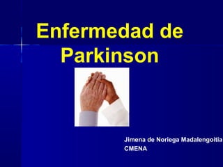 Enfermedad de
Parkinson
Jimena de Noriega Madalengoitia
CMENA
 