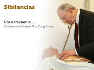 Sibilancias

Poco frecuente…
Carcinomatosis, N. eosinofílica, Churg-Strauss
 