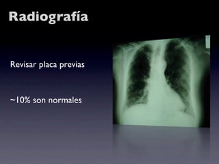 Radiografía


Revisar placa previas


~10% son normales
 