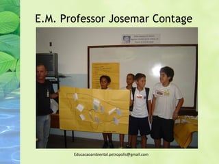 E.M. Professor Josemar Contage




       Educacaoambiental.petropolis@gmail.com
 