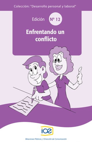 Colección: "Desarrollo personal y laboral"
Edición Nº 12
Enfrentando un
conflicto
Relaciones Públicas / Dirección de Comunicación
 