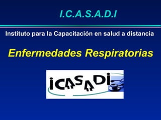 Instituto para la Capacitación en salud a distancia  Enfermedades Respiratorias I.C.A.S.A.D.I 