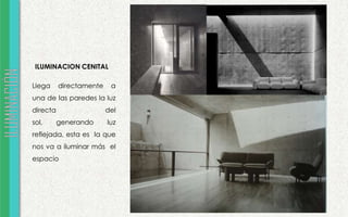 Llega directamente a
una de las paredes la luz
directa del
sol, generando luz
reflejada, esta es la que
nos va a iluminar más el
espacio
ILUMINACION CENITAL
 