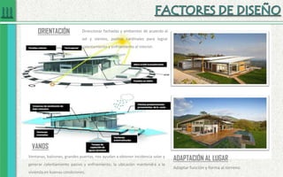 ADAPTACIÓN AL LUGAR
ORIENTACIÓN
VANOS
Adaptar función y forma al terreno.
Direccionar fachadas y ambientes de acuerdo al
sol y vientos, puntos cardinales para lograr
calentamiento y enfriamiento al interior.
Ventanas, balcones, grandes puertas, nos ayudan a obtener incidencia solar y
generar calentamiento pasivo y enfriamiento, la ubicación mantendrá a la
vivienda en buenas condiciones.
 