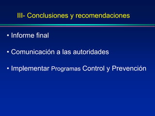 III- Conclusiones y recomendaciones
• Informe final
• Comunicación a las autoridades
• Implementar Programas Control y Prevención
 