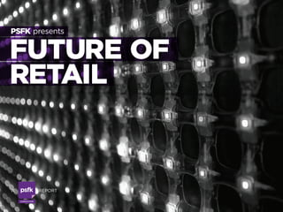 Consulting
FUTURE OF
RETAIL
PSFK presents
a 	 report
 