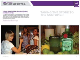 WWW.PSFK.COM 67
PSFK presents
FUTURE OF RETAIL
Consulting
Taking The Store To
The Customer
liquor Brand Offers Private Coc...