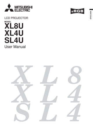 ENGLISH
LCD PROJECTOR
MODEL


XL8U
XL4U
SL4U
User Manual




        XL8
        XL4
        SL4     EN – 1
 