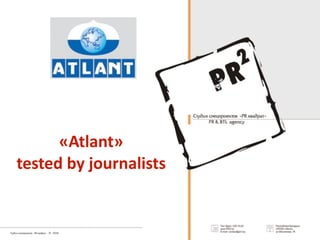 «Atlant»
tested	
  by	
  journalists
 