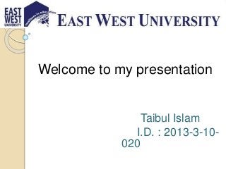 Welcome to my presentation
Taibul Islam
I.D. : 2013-3-10-
020
 