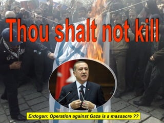 Thou shalt not kill Erdogan: Operation against Gaza is a massacre ?? 