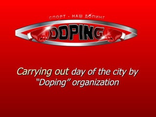 Carrying out   day of the   city by  “ Doping ”  organization 