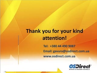 Thank you for your kind
      attention!
      Tel: +380 44 490 9087
      Email: gavura@osdirect.com.ua
      www.osdirect.com.ua
 
