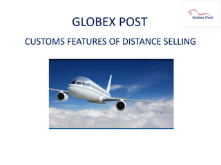 GLOBEX POST
CUSTOMS FEATURES OF DISTANCE SELLING
 