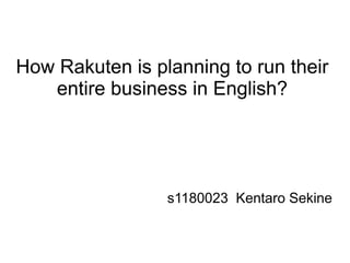 How Rakuten is planning to run their
   entire business in English?




                 s1180023 Kentaro Sekine
 