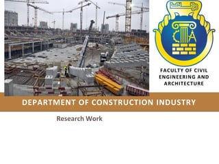 FACULTY OF CIVIL
ENGINEERING AND
ARCHITECTURE
Research Work
DEPARTMENT OF CONSTRUCTION INDUSTRY
 
