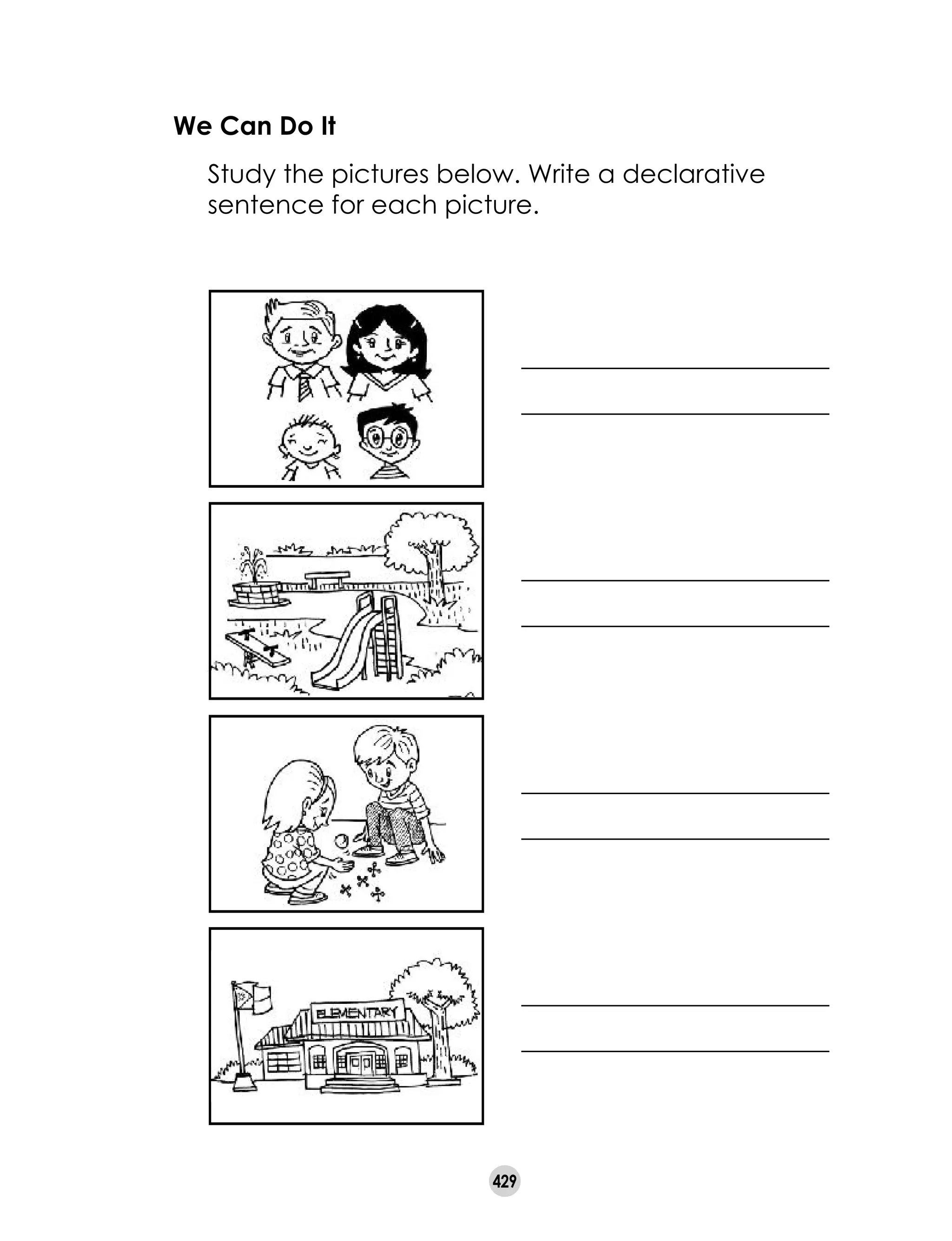 429
________________________
________________________
We Can Do It
	 Study the pictures below. Write a declarative
sentence for each picture.
________________________
________________________
________________________
________________________
________________________
________________________
 