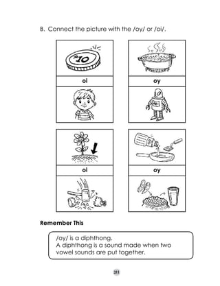 B.	 Connect the picture with the /oy/ or /oi/.

oi

oy

oi

oy

Remember This
	
	

/oy/ is a diphthong.
A diphthong is a sound made when two 	
vowel sounds are put together.
311

 
