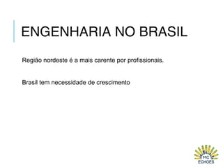 ENGENHARIA NO BRASIL
Região nordeste é a mais carente por profissionais.
Brasil tem necessidade de crescimento
 