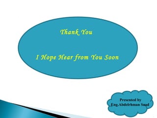 Thank You
I Hope Hear from You Soon
Presented by
Eng.Abdelrhman Saad
 