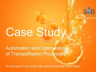 Automation and Optimization
of Transportation Processes
On the basis of one of the major global producers of soft drinks
Case Study
www.s2b-group.net
 
