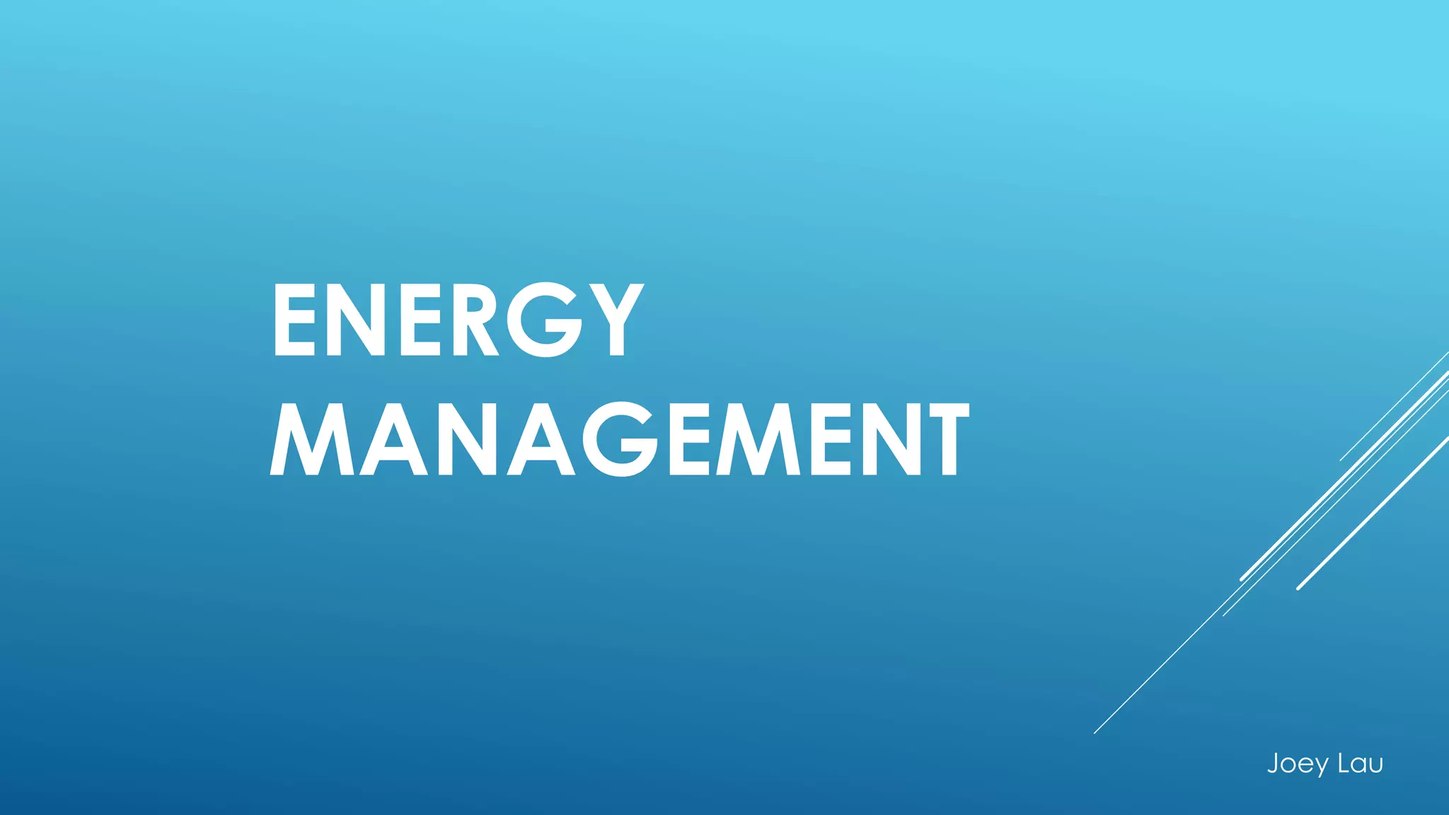 ENERGY
MANAGEMENT
Joey Lau
 