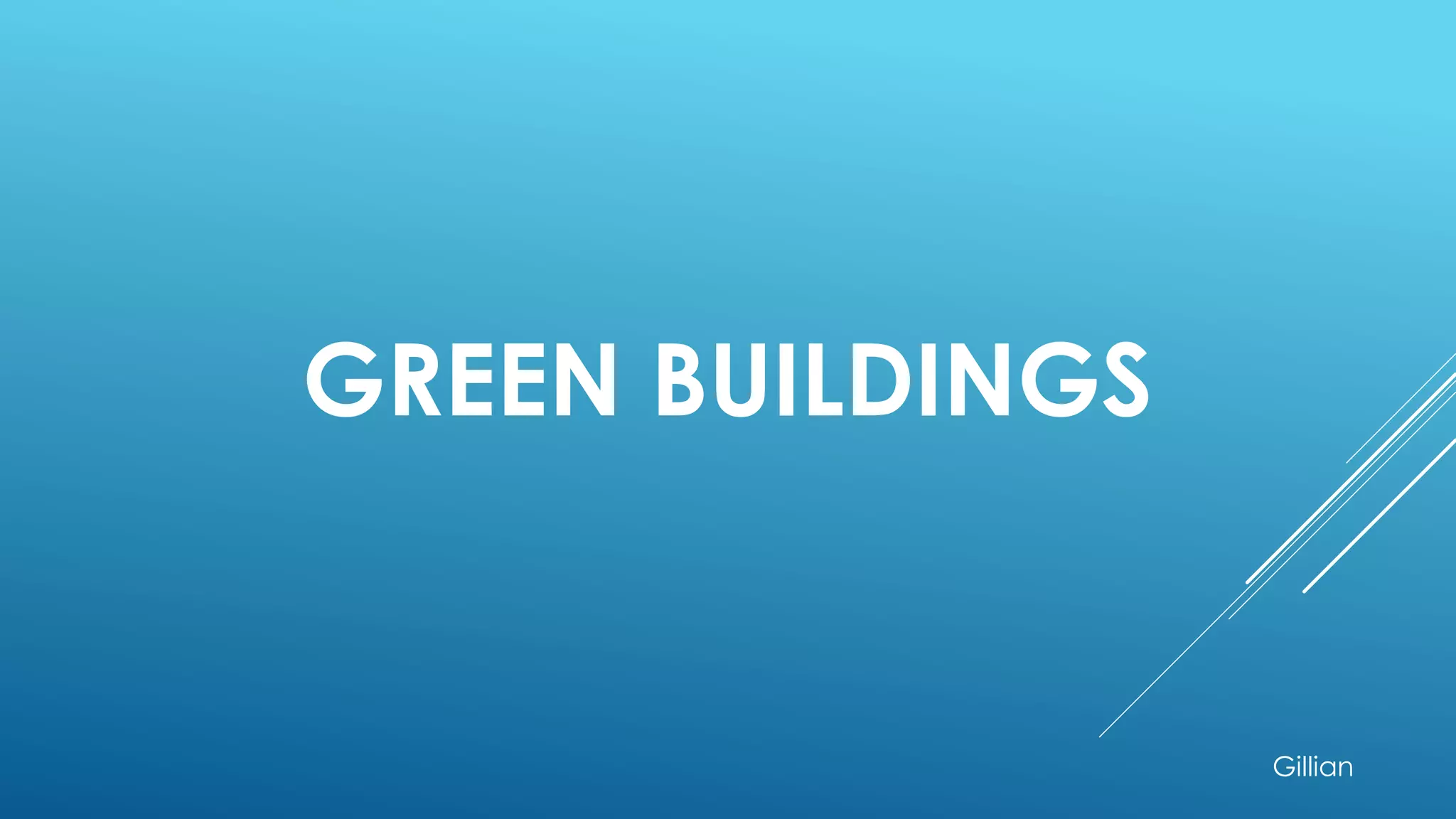 GREEN BUILDINGS
Gillian
 