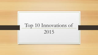Top 10 Innovations of
2015
 