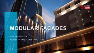 MODULAR FACADES
DESIGNED FOR
SOLID FRAME CONSTRUCTION
 