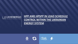 HPP AND HPSPP IN LOAD SCHEDULE
CONTROL WITHIN THE UKRAINIAN
ENERGY SYSTEM
 
