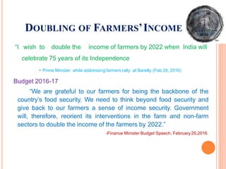 WHAT IS TO BE DOUBLED?
 Income of farmers, not farm incomes only, not the
output or the income of the sector or the value...