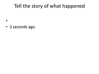 Tell the story of what happened

•
• 3 seconds ago.
 