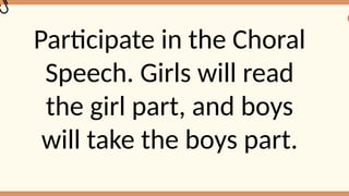 Participate in the Choral
Speech. Girls will read
the girl part, and boys
will take the boys part.
 