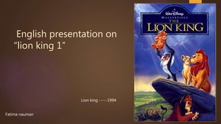 English presentation on
“lion king 1”
1
Lion king -----1994
Fatima nauman
 