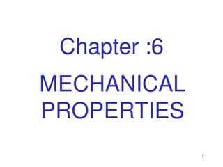 1
Chapter :6
MECHANICAL
PROPERTIES
 