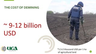 ~ 9-12 billion
USD
10
THE COST OF DEMINING
*1.5-2 thousand USD per 1 ha
of agricultural land
 