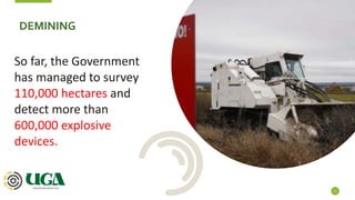 6 млн га = ~ 25 млн т зернових та
олійних
10 млрд $
11
DEMINING
So far, the Government
has managed to survey
110,000 hectares and
detect more than
600,000 explosive
devices.
 